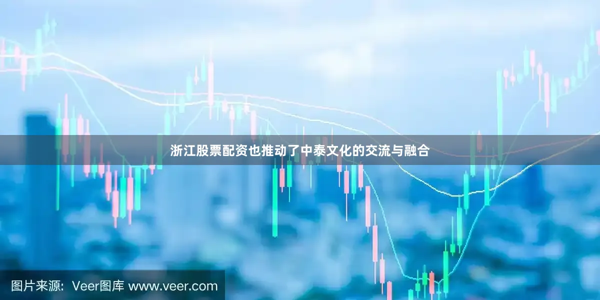 浙江股票配资也推动了中泰文化的交流与融合