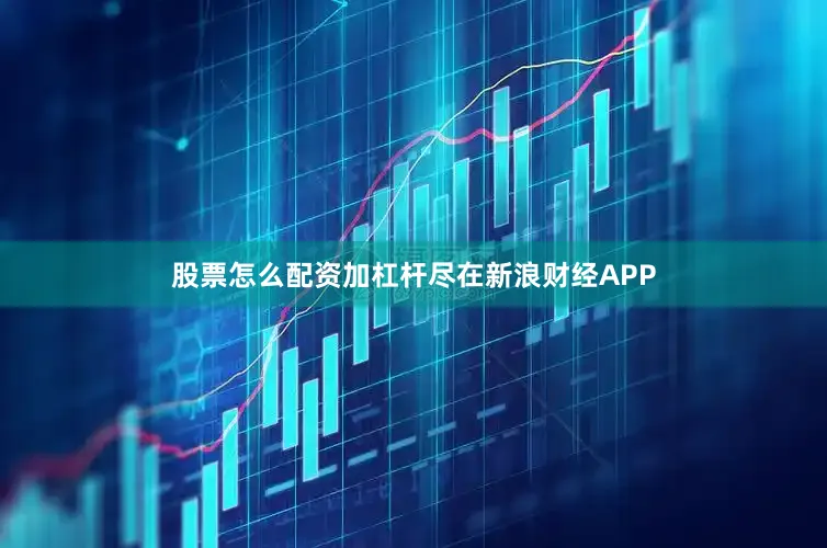 股票怎么配资加杠杆尽在新浪财经APP